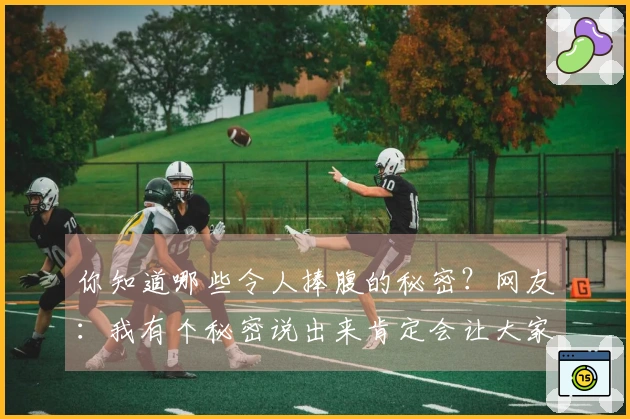 你知道哪些令人捧腹的秘密？网友：我有个秘密说出来肯定会让大家哈哈大笑