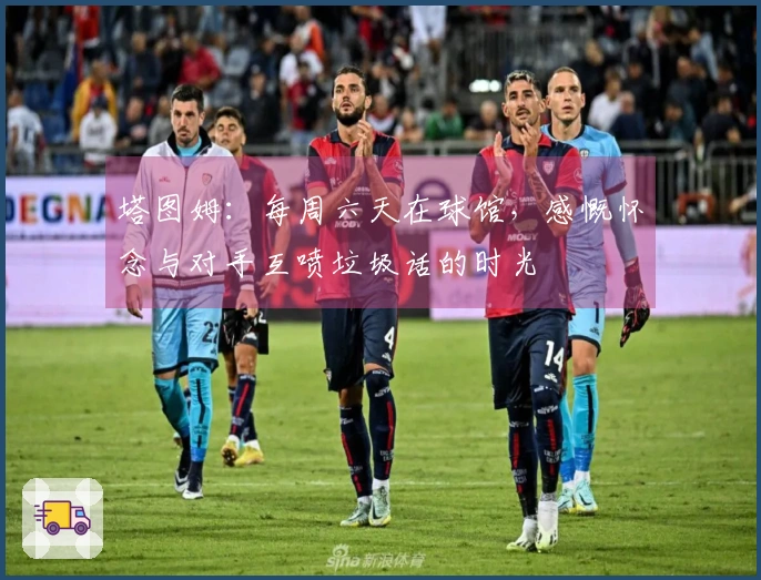 塔图姆：每周六天在球馆，感慨怀念与对手互喷垃圾话的时光